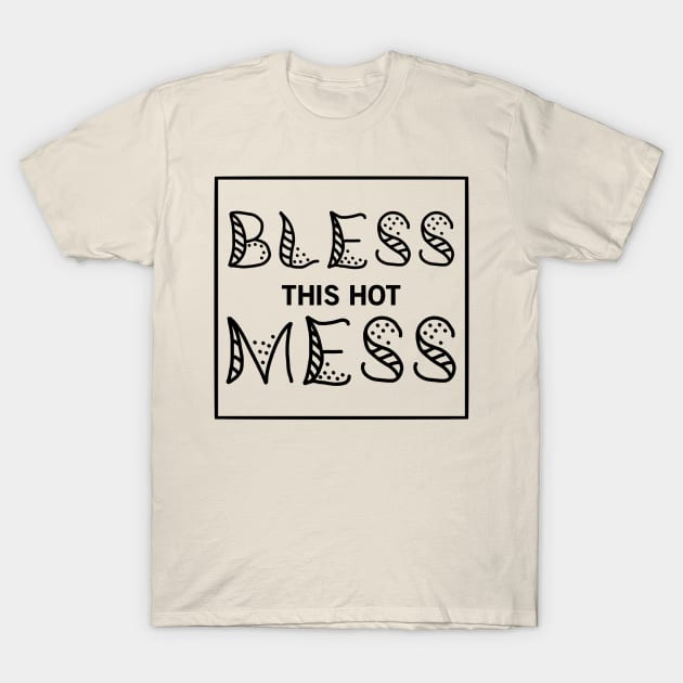 Bless This Hot Mess T-Shirt by VenusDanielle Designs